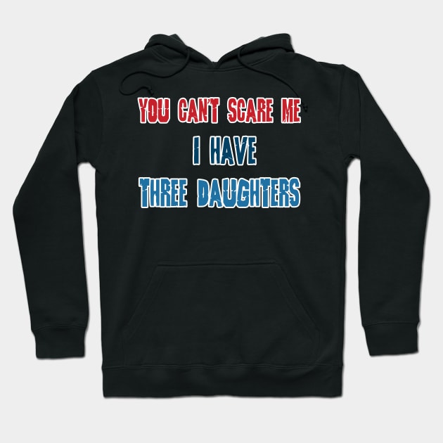 You Can't Scare Me, I Have Three Daughters, Funny Dad Daddy Joke Men T-Shirt Family Hoodie by hardworking